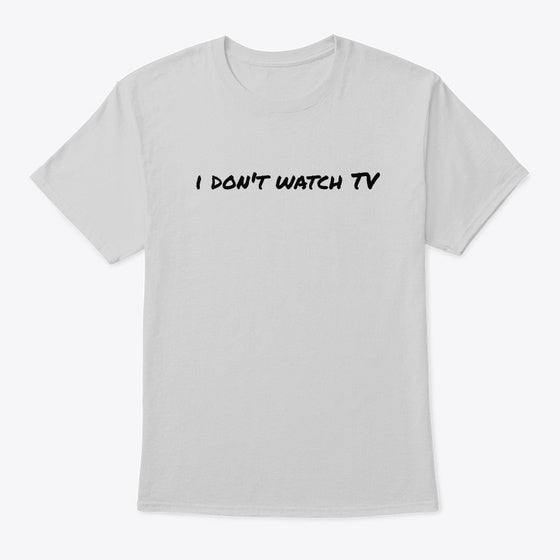 I Don't Watch TV | Graphic T-Shirt for Unisex