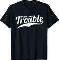 Trouble Maker Here Comes Funny Shirt 391