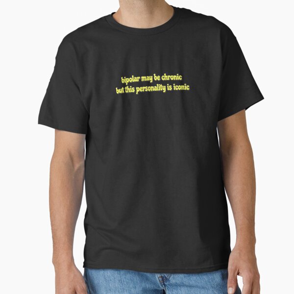 "Bipolar may be chronic, but this personality is iconic" Classic T-Shirt for Sale by hibaazeem