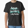 "Aqua Aerobics Is My Therapy" Classic T-Shirt for Sale by HandicraftArt