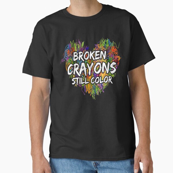 "Broken Crayons Still Color Mental Health Awareness Supporter" Classic T-Shirt for Sale by T-shirtStocker