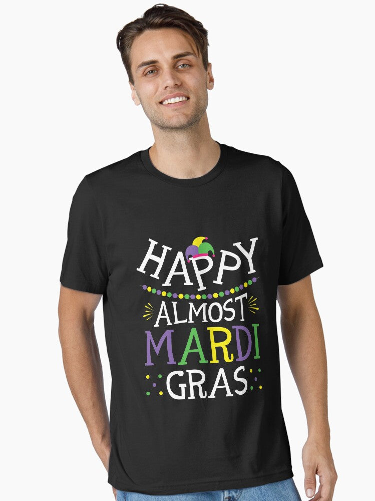 Happy Almost Mardi Gras Essential T Shirt T Shirt Premium Print