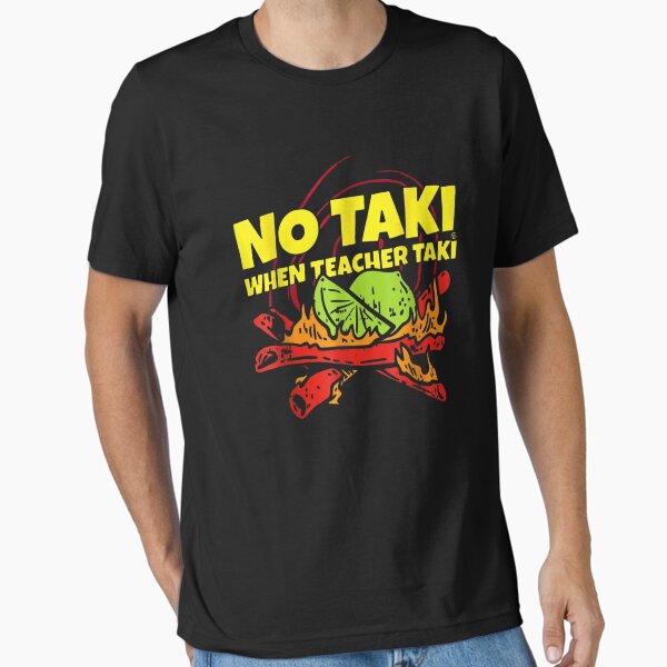 No Taki When Teacher Taki Essential T-Shirt for Sale by SPOPOO
