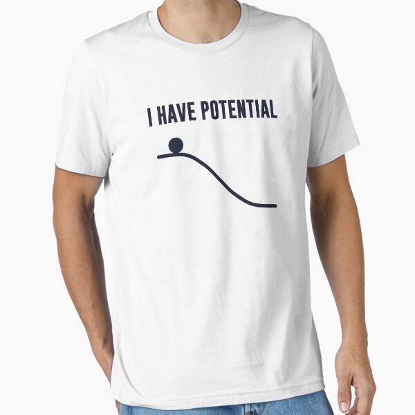 I Have Potential Energy Essential T-Shirt for Sale by TheShirtYurt