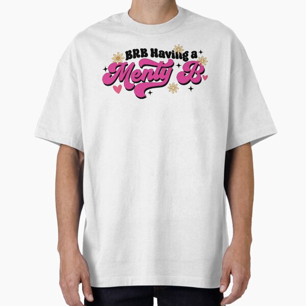 "BRB Having a Menty B " Oversized T-Shirt for Sale by hautehub